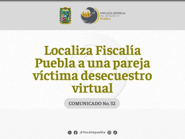 Localiza Fiscalía Puebla a una pareja víctima de secuestro virtual