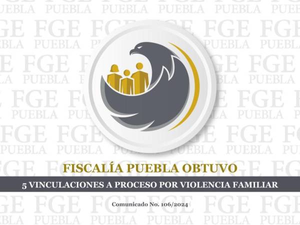 Fiscalía Puebla obtuvo 5 vinculaciones a proceso por violencia familiar